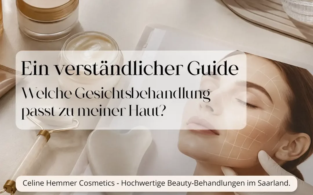 Welche Gesichtsbehandlung passt zu meiner Haut? Ein verständlicher Guide